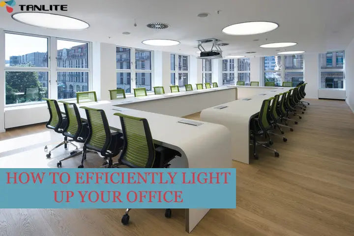 HOW TO EFFICIENTLY LIGHT UP YOUR OFFICE - TANLITE