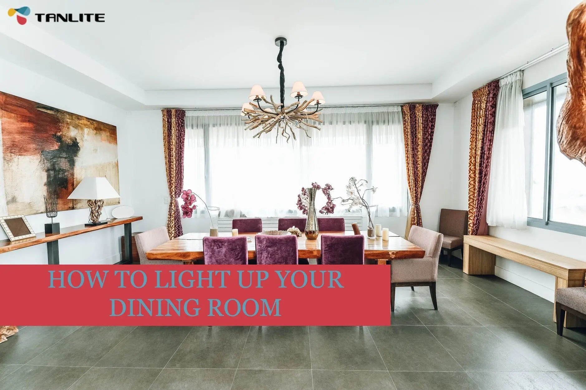 HOW TO LIGHT UP YOUR DINING ROOM: HOME LIGHTING - TANLITE